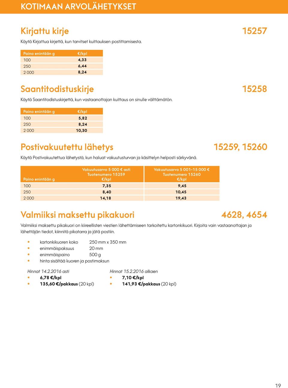 Paino enintään g 100 5,82 250 8,24 2 000 10,30 Postivakuutettu lähetys 15259, 15260 Käytä Postivakuutettua lähetystä, kun haluat vakuutusturvan ja käsittelyn helposti särkyvänä.