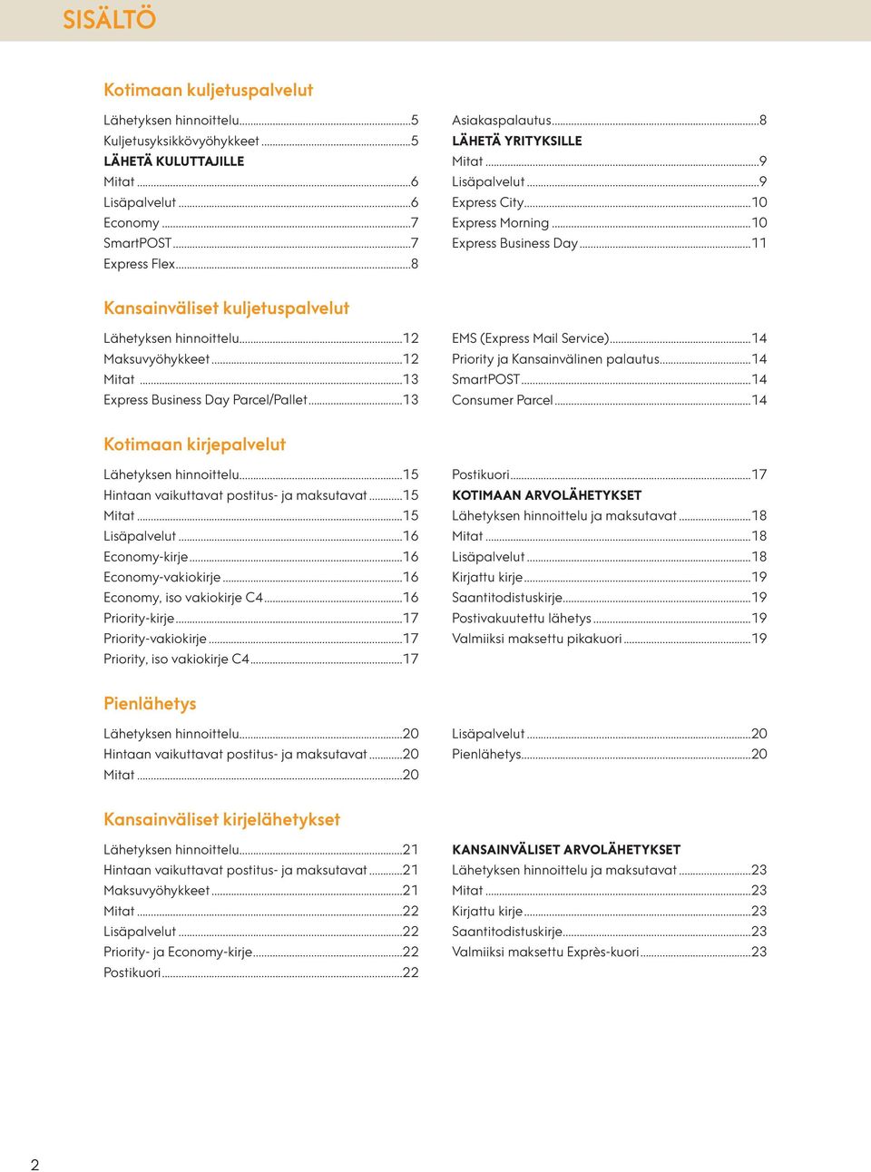 ..13 Express Business Day Parcel/Pallet...13 EMS (Express Mail Service)...14 Priority ja Kansainvälinen palautus...14 SmartPOST...14 Consumer Parcel...14 Kotimaan kirjepalvelut Lähetyksen hinnoittelu.