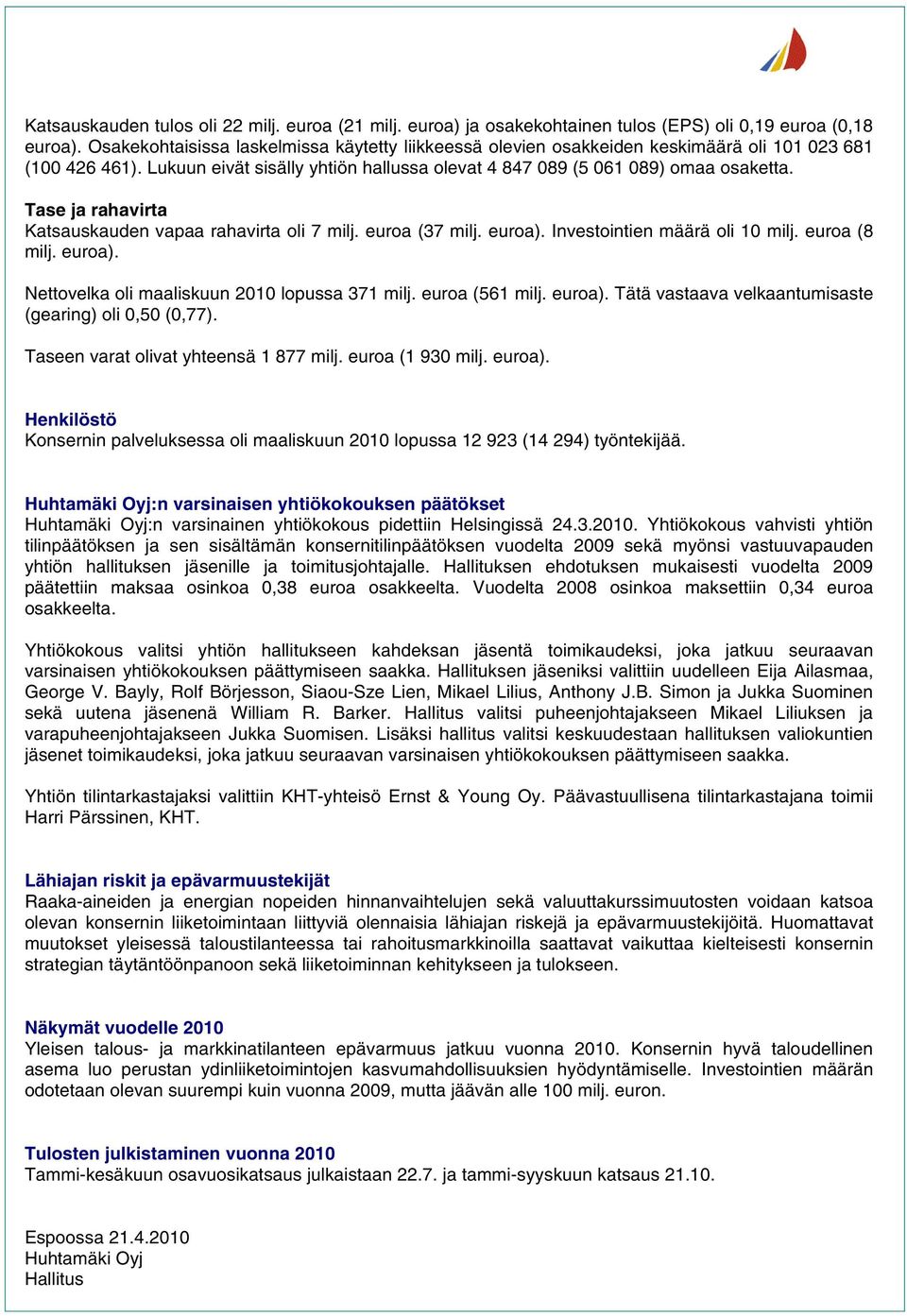 Tase ja rahavirta Katsauskauden vapaa rahavirta oli 7 milj. euroa (37 milj. euroa). Investointien määrä oli 10 milj. euroa (8 milj. euroa). Nettovelka oli maaliskuun 2010 lopussa 371 milj.