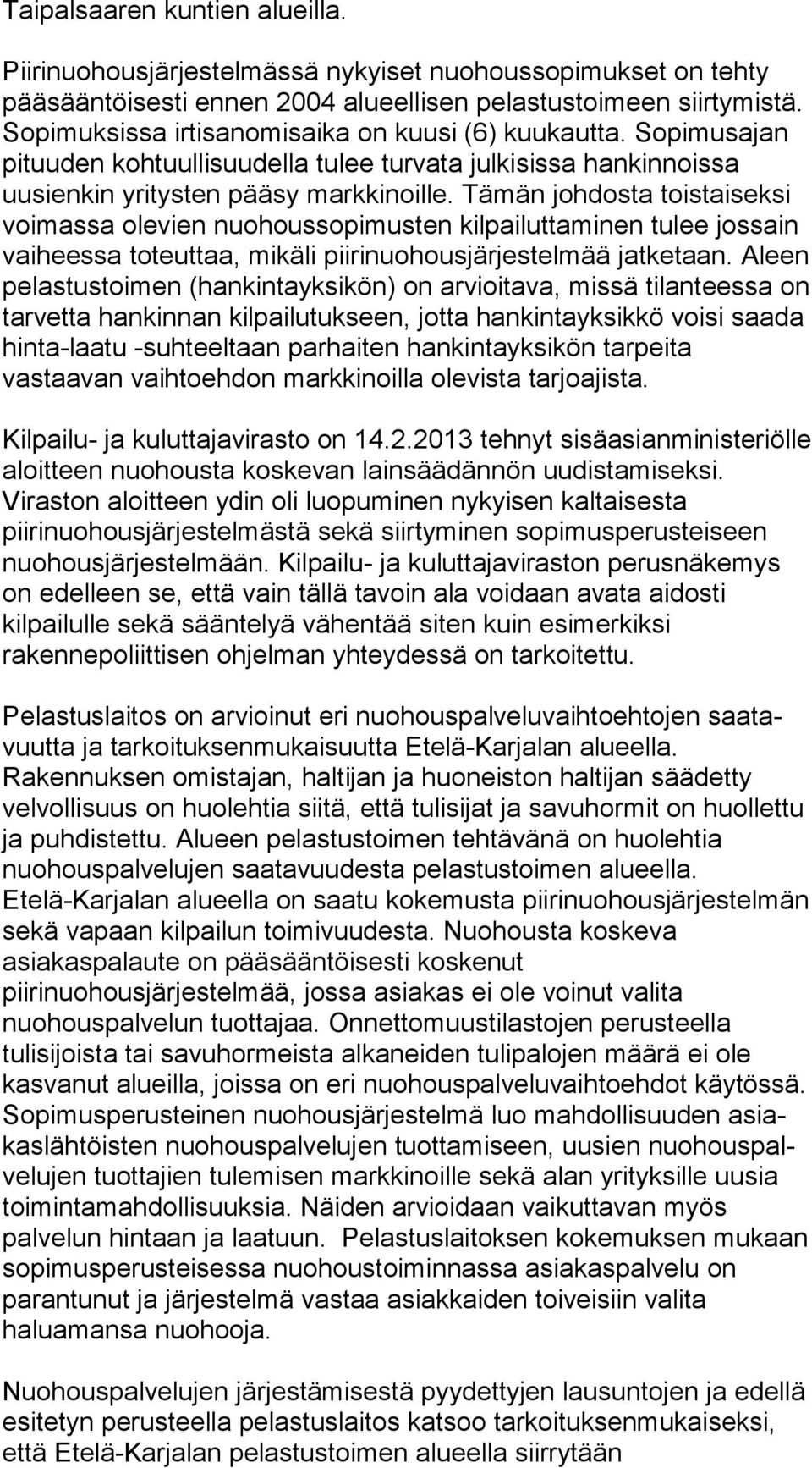 Tämän johdosta toistaiseksi voimassa olevien nuo hous so pi mus ten kilpailuttaminen tulee jossain vai hees sa toteuttaa, mikäli piirinuohousjärjestelmää jatketaan.