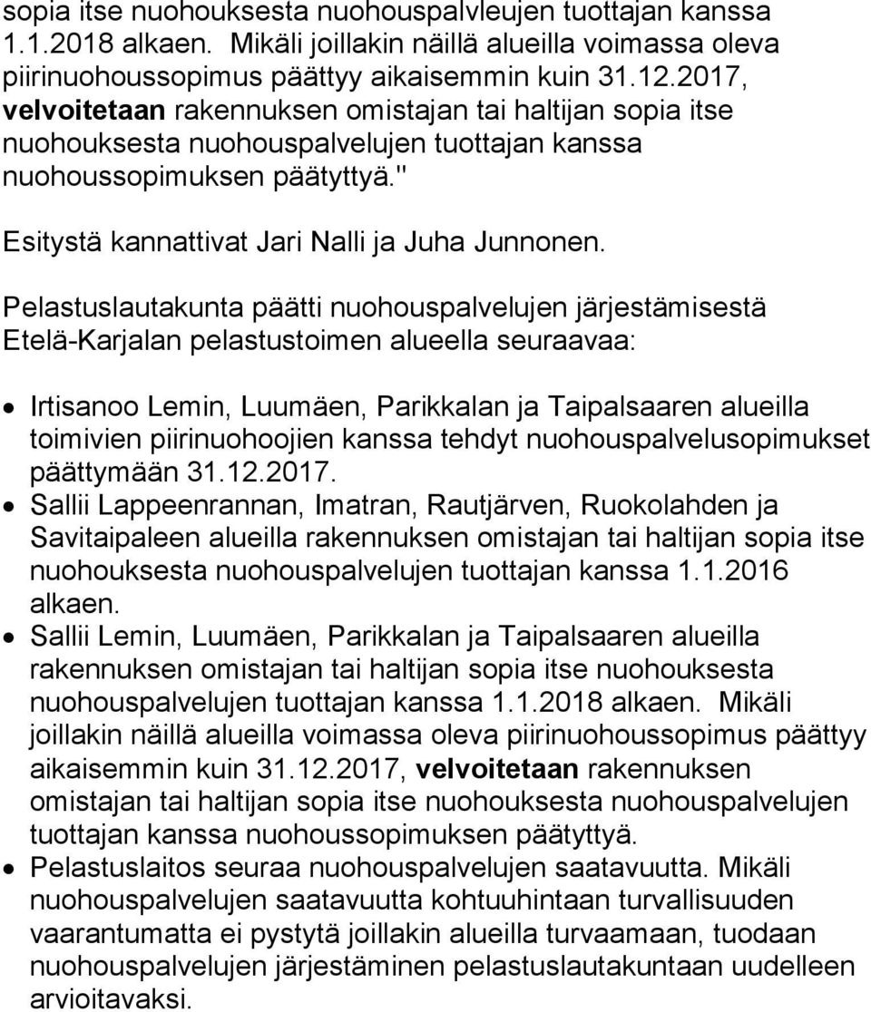 Pelastuslautakunta päätti nuohouspalvelujen järjestämisestä Etelä-Karjalan pelastustoimen alueella seuraavaa: Irtisanoo Lemin, Luumäen, Parikkalan ja Taipalsaaren alueilla toimivien piirinuohoojien