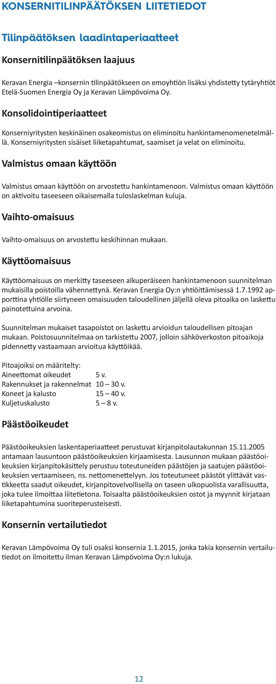 Konserniyritysten sisäiset liiketapahtumat, saamiset ja velat on eliminoitu. Valmistus omaan käyttöön Valmistus omaan käyttöön on arvostettu hankintamenoon.