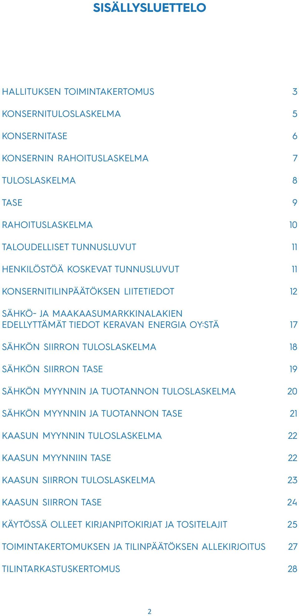 SIIRRON TULOSLASKELMA 18 SÄHKÖN SIIRRON TASE 19 SÄHKÖN MYYNNIN JA TUOTANNON TULOSLASKELMA 20 SÄHKÖN MYYNNIN JA TUOTANNON TASE 21 KAASUN MYYNNIN TULOSLASKELMA 22 KAASUN MYYNNIIN