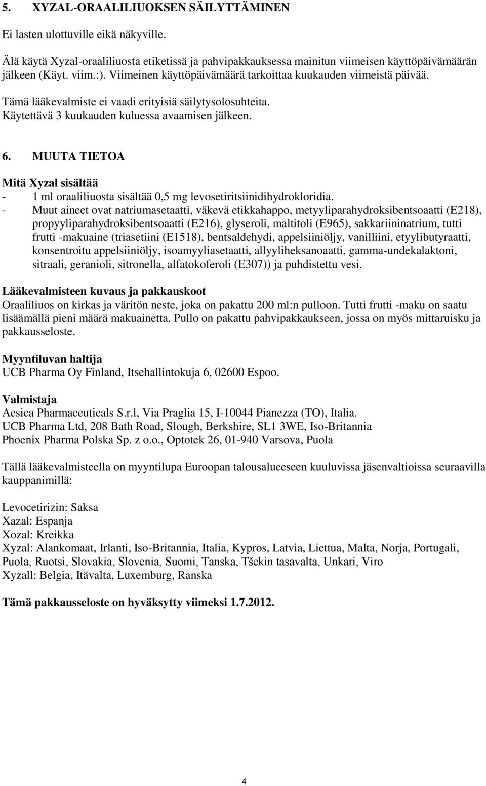 MUUTA TIETOA Mitä Xyzal sisältää - 1 ml oraaliliuosta sisältää 0,5 mg levosetiritsiinidihydrokloridia.