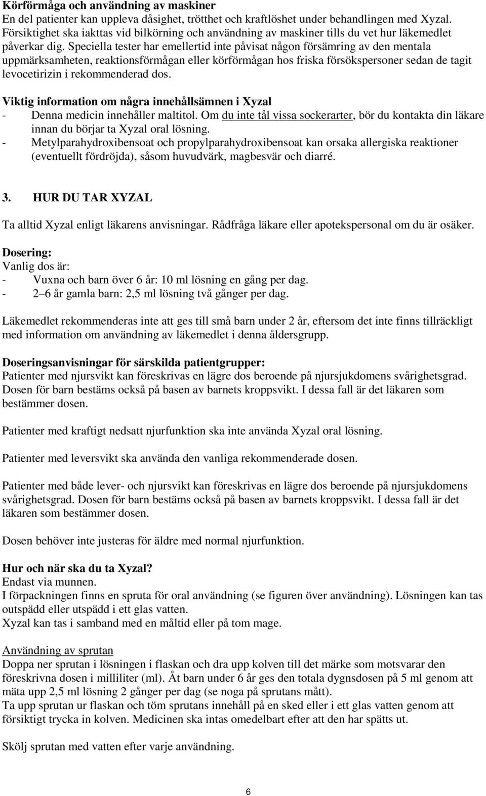Speciella tester har emellertid inte påvisat någon försämring av den mentala uppmärksamheten, reaktionsförmågan eller körförmågan hos friska försökspersoner sedan de tagit levocetirizin i