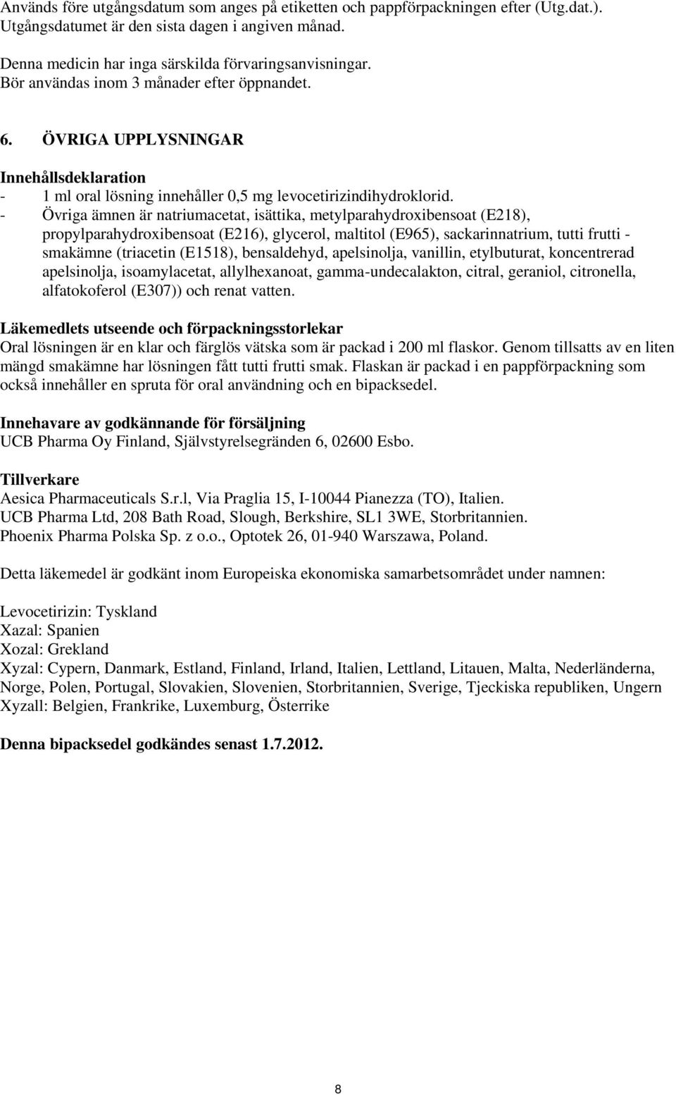 - Övriga ämnen är natriumacetat, isättika, metylparahydroxibensoat (E218), propylparahydroxibensoat (E216), glycerol, maltitol (E965), sackarinnatrium, tutti frutti - smakämne (triacetin (E1518),