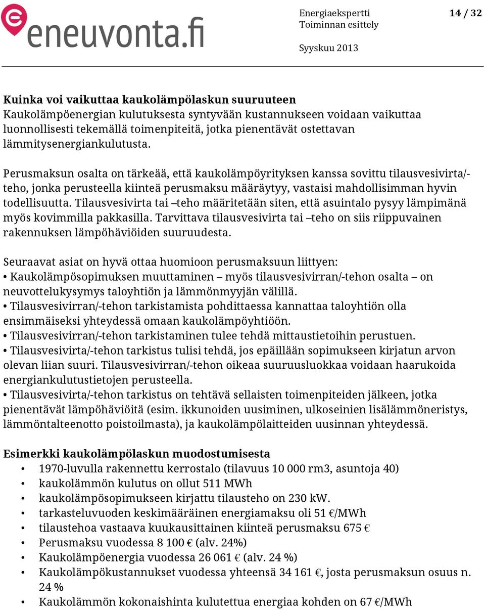 Perusmaksun osalta on tärkeää, että kaukolämpöyrityksen kanssa sovittu tilausvesivirta/- teho, jonka perusteella kiinteä perusmaksu määräytyy, vastaisi mahdollisimman hyvin todellisuutta.