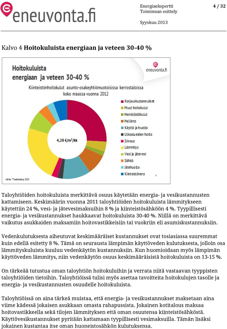 Tyypillisesti energia- ja vesikustannukset haukkaavat hoitokuluista 30-40 %. Niillä on merkittävä vaikutus asukkaiden maksamiin hoitovastikkeisiin tai vuokriin eli asumiskustannuksiin.