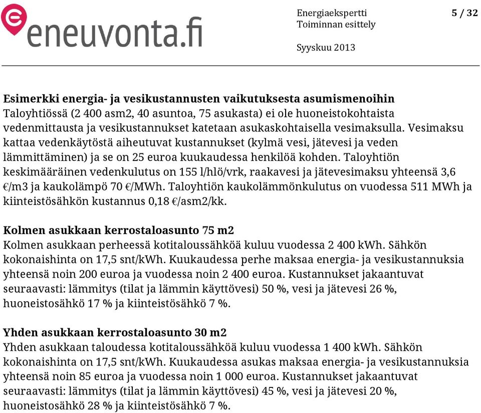 Vesimaksu kattaa vedenkäytöstä aiheutuvat kustannukset (kylmä vesi, jätevesi ja veden lämmittäminen) ja se on 25 euroa kuukaudessa henkilöä kohden.