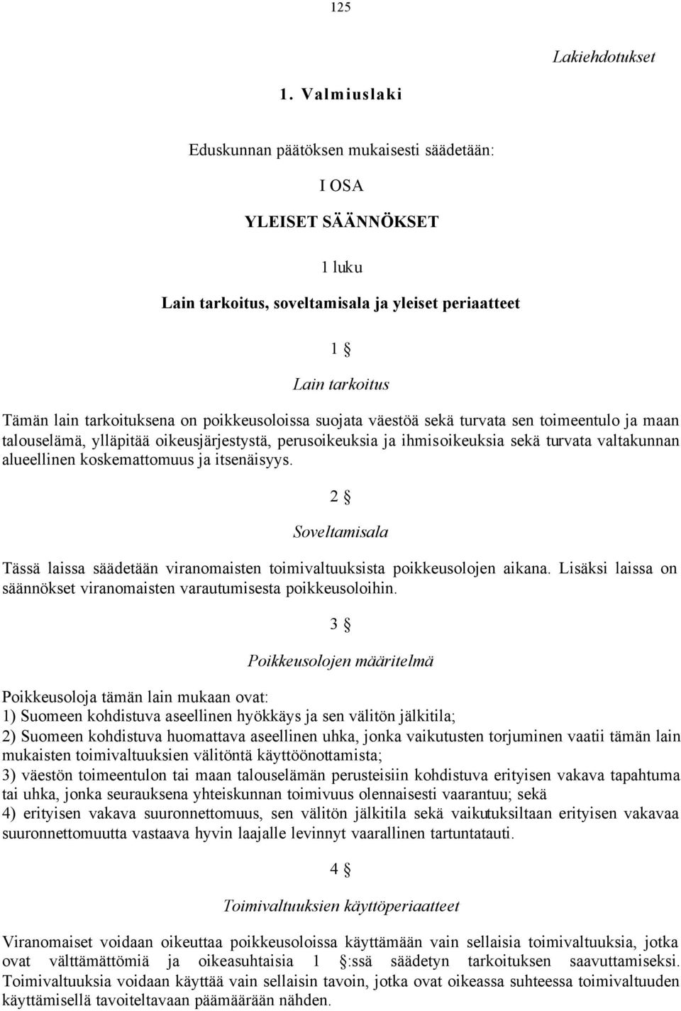 poikkeusoloissa suojata väestöä sekä turvata sen toimeentulo ja maan talouselämä, ylläpitää oikeusjärjestystä, perusoikeuksia ja ihmisoikeuksia sekä turvata valtakunnan alueellinen koskemattomuus ja