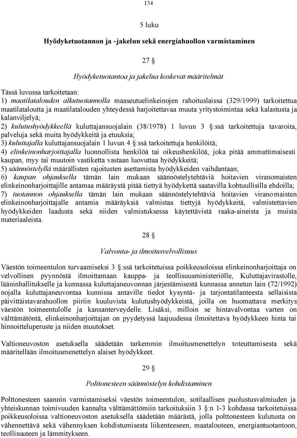 kuluttajansuojalain (38/1978) 1 luvun 3 :ssä tarkoitettuja tavaroita, palveluja sekä muita hyödykkeitä ja etuuksia; 3) kuluttajalla kuluttajansuojalain 1 luvun 4 :ssä tarkoitettuja henkilöitä; 4)