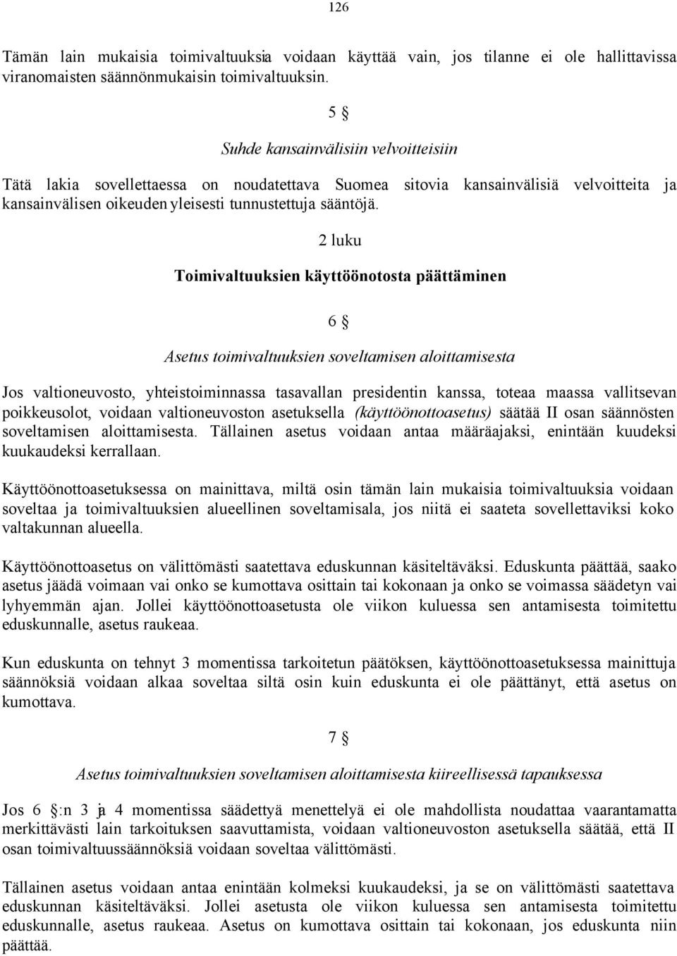 2 luku Toimivaltuuksien käyttöönotosta päättäminen 6 Asetus toimivaltuuksien soveltamisen aloittamisesta Jos valtioneuvosto, yhteistoiminnassa tasavallan presidentin kanssa, toteaa maassa vallitsevan