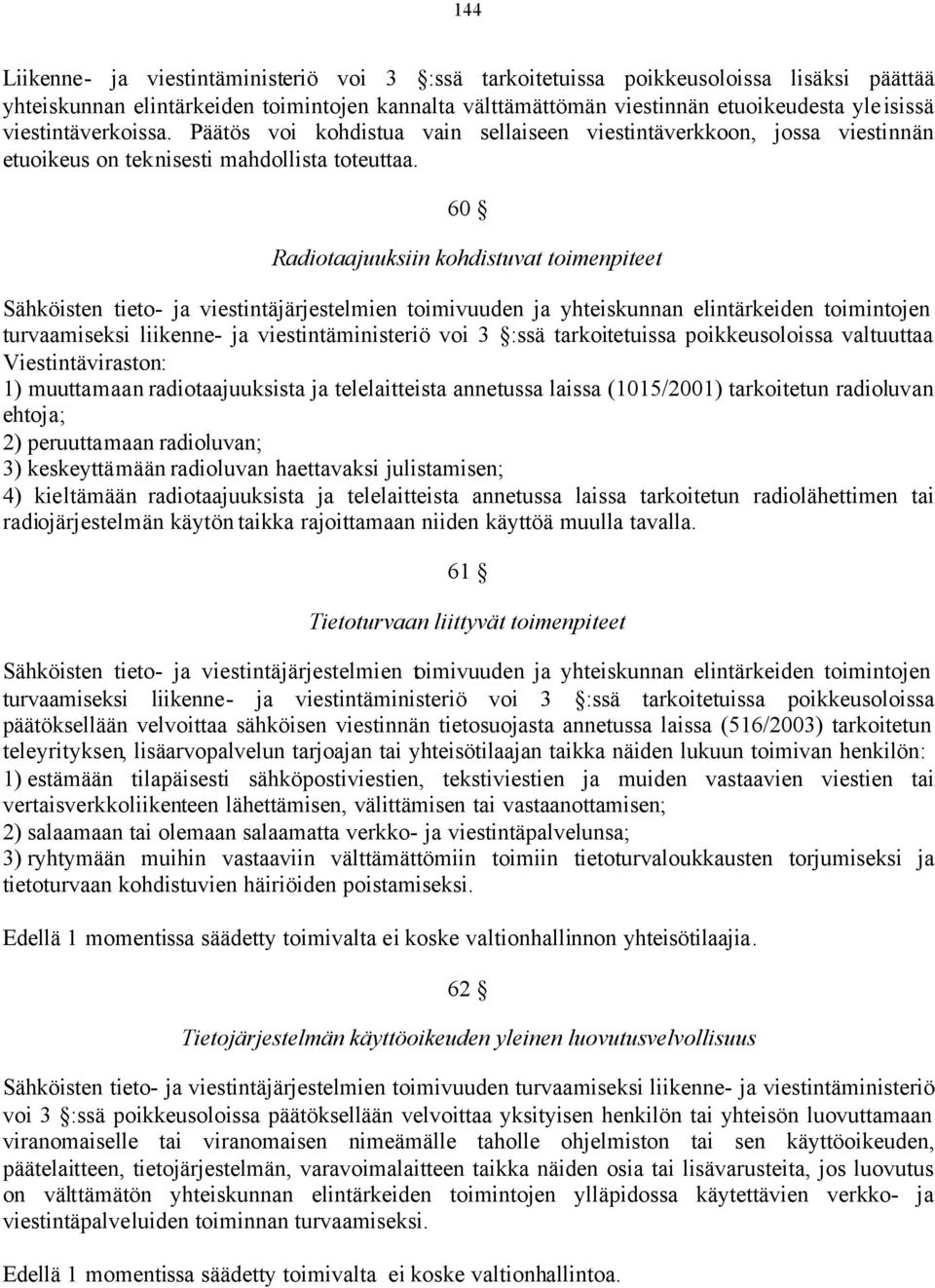 60 Radiotaajuuksiin kohdistuvat toimenpiteet Sähköisten tieto- ja viestintäjärjestelmien toimivuuden ja yhteiskunnan elintärkeiden toimintojen turvaamiseksi liikenne- ja viestintäministeriö voi 3