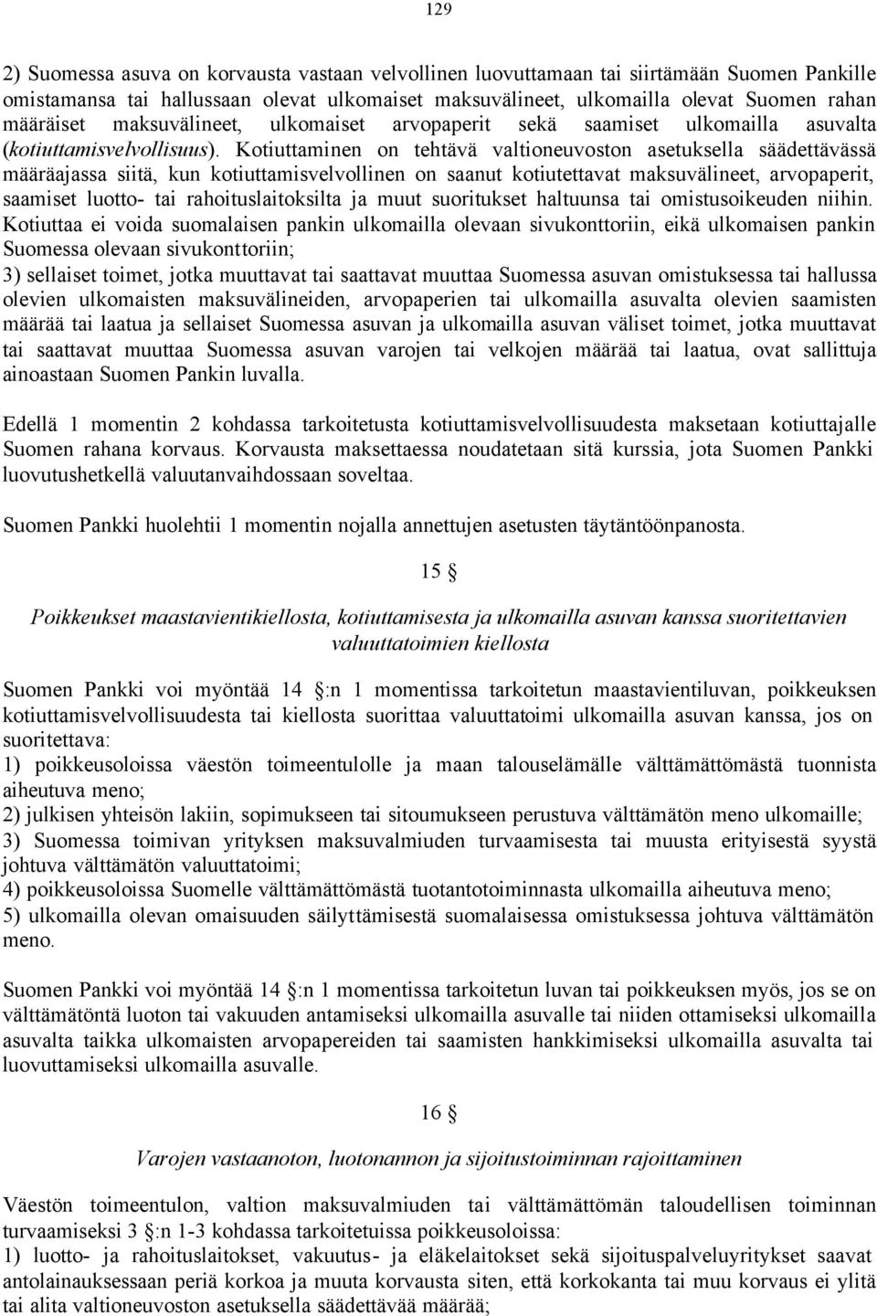 Kotiuttaminen on tehtävä valtioneuvoston asetuksella säädettävässä määräajassa siitä, kun kotiuttamisvelvollinen on saanut kotiutettavat maksuvälineet, arvopaperit, saamiset luotto- tai