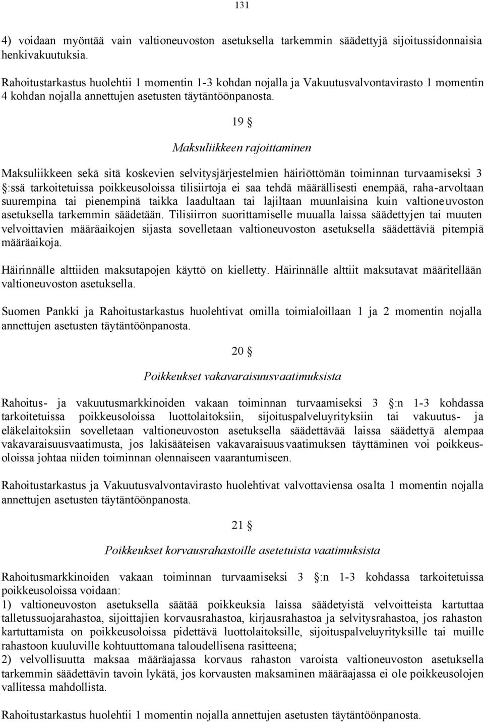 19 Maksuliikkeen rajoittaminen Maksuliikkeen sekä sitä koskevien selvitysjärjestelmien häiriöttömän toiminnan turvaamiseksi 3 :ssä tarkoitetuissa poikkeusoloissa tilisiirtoja ei saa tehdä