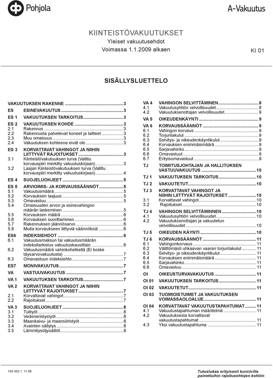 1 Kiinteistövakutuuksen turva (Valittu korvauspiiri merkitty vakuutuskirjaan)...3 3.2 Laajan Kiinteistövakutuuksen turva (Valittu korvauspiiri merkitty vakuutuskirjaan)...4 es 4 suojeluohjeet.