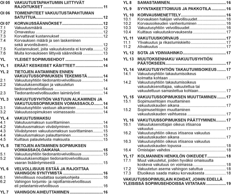 ..14 eräät keskeiset käsitteet...14 yl 2 tietojen antaminen ennen vakuutussopimuksen tekemistä...14 2.1 Vakuutusyhtiön tiedonantovelvollisuus...14 2.2 Vakuutuksenottajan ja vakuutetun tiedonantovelvollisuus.