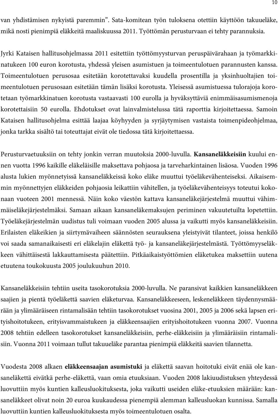 Toimeentulotuen perusosaa esitetään korotettavaksi kuudella prosentilla ja yksinhuoltajien toimeentulotuen perusosaan esitetään tämän lisäksi korotusta.