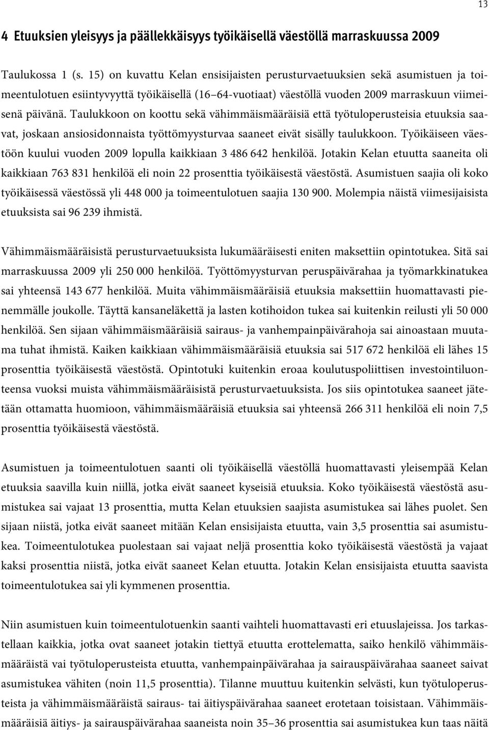 Taulukkoon on koottu sekä vähimmäismääräisiä että työtuloperusteisia etuuksia saavat, joskaan ansiosidonnaista työttömyysturvaa saaneet eivät sisälly taulukkoon.