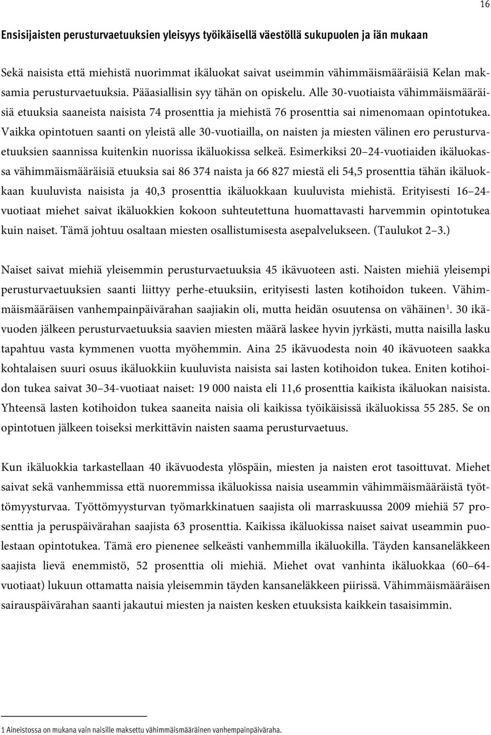 Vaikka opintotuen saanti on yleistä alle 30-vuotiailla, on naisten ja miesten välinen ero perusturvaetuuksien saannissa kuitenkin nuorissa ikäluokissa selkeä.