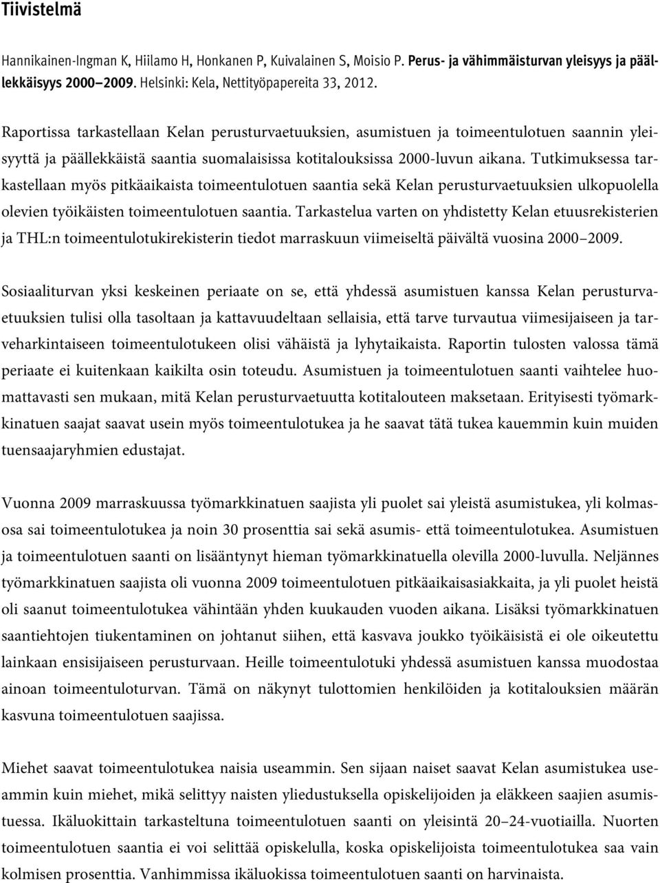 Tutkimuksessa tarkastellaan myös pitkäaikaista toimeentulotuen saantia sekä Kelan perusturvaetuuksien ulkopuolella olevien työikäisten toimeentulotuen saantia.