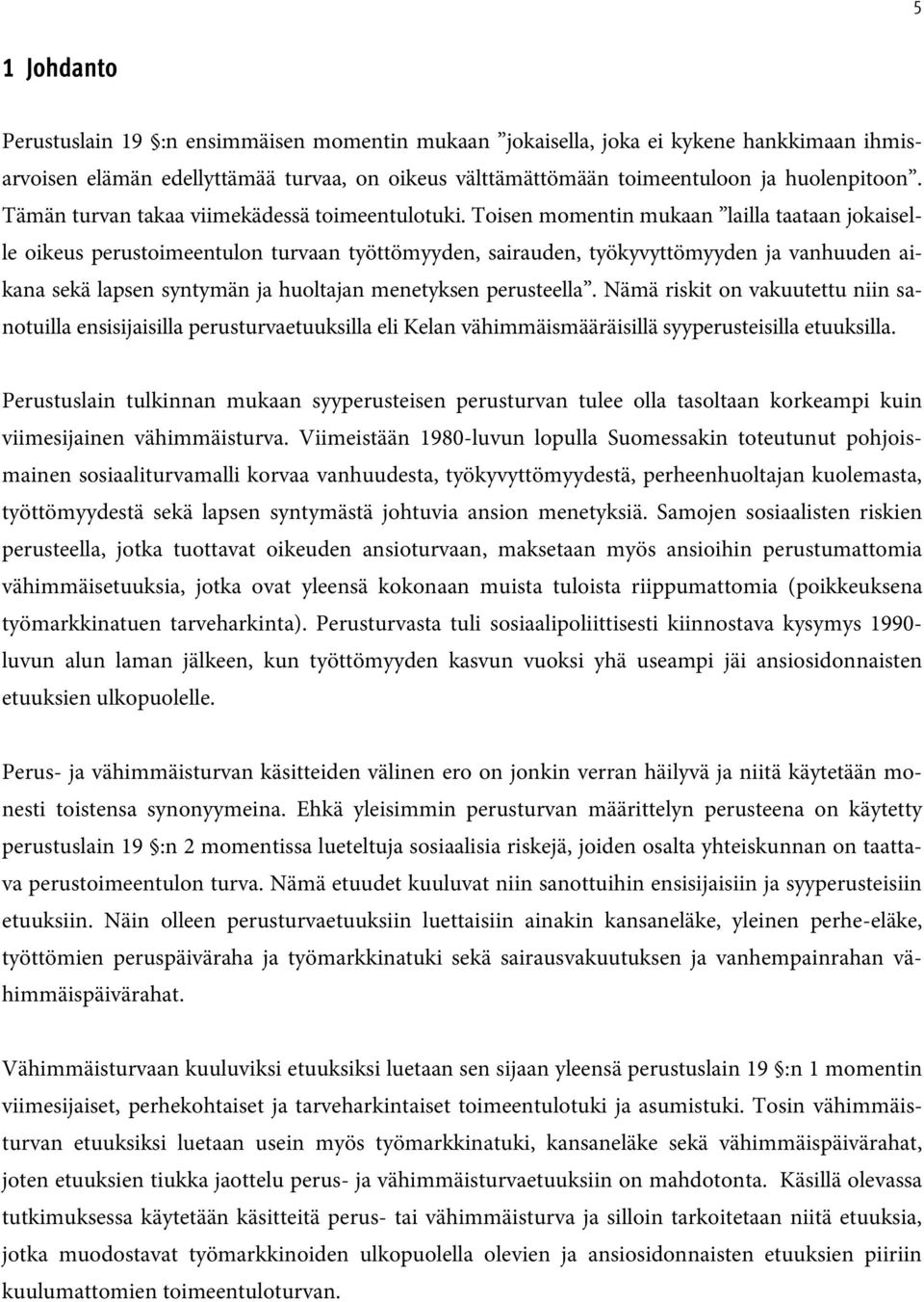 Toisen momentin mukaan lailla taataan jokaiselle oikeus perustoimeentulon turvaan työttömyyden, sairauden, työkyvyttömyyden ja vanhuuden aikana sekä lapsen syntymän ja huoltajan menetyksen