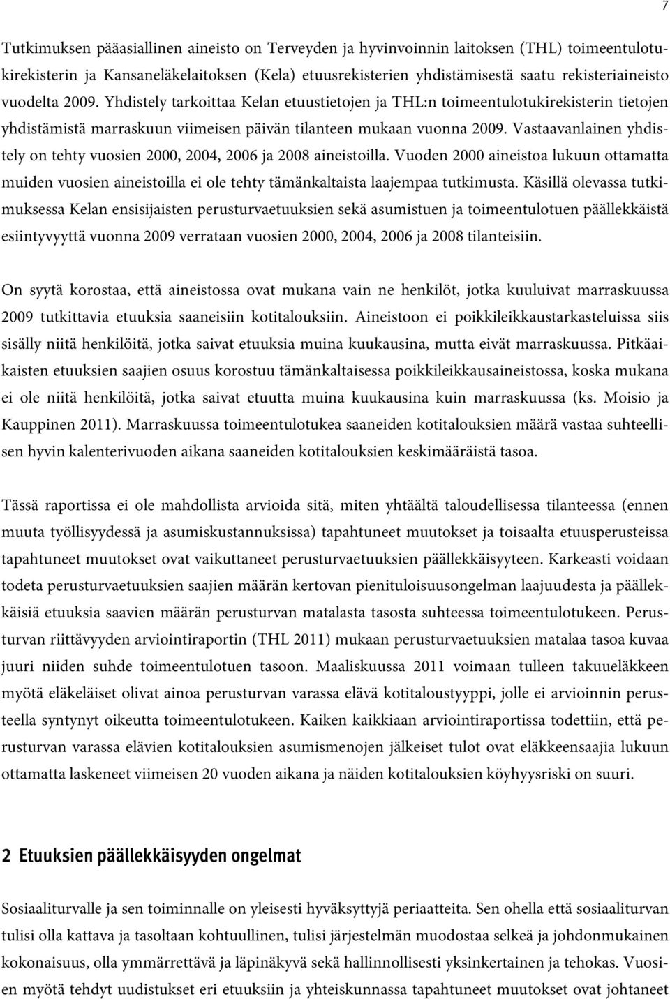 Vastaavanlainen yhdistely on tehty vuosien 2000, 2004, 2006 ja 2008 aineistoilla. Vuoden 2000 aineistoa lukuun ottamatta muiden vuosien aineistoilla ei ole tehty tämänkaltaista laajempaa tutkimusta.