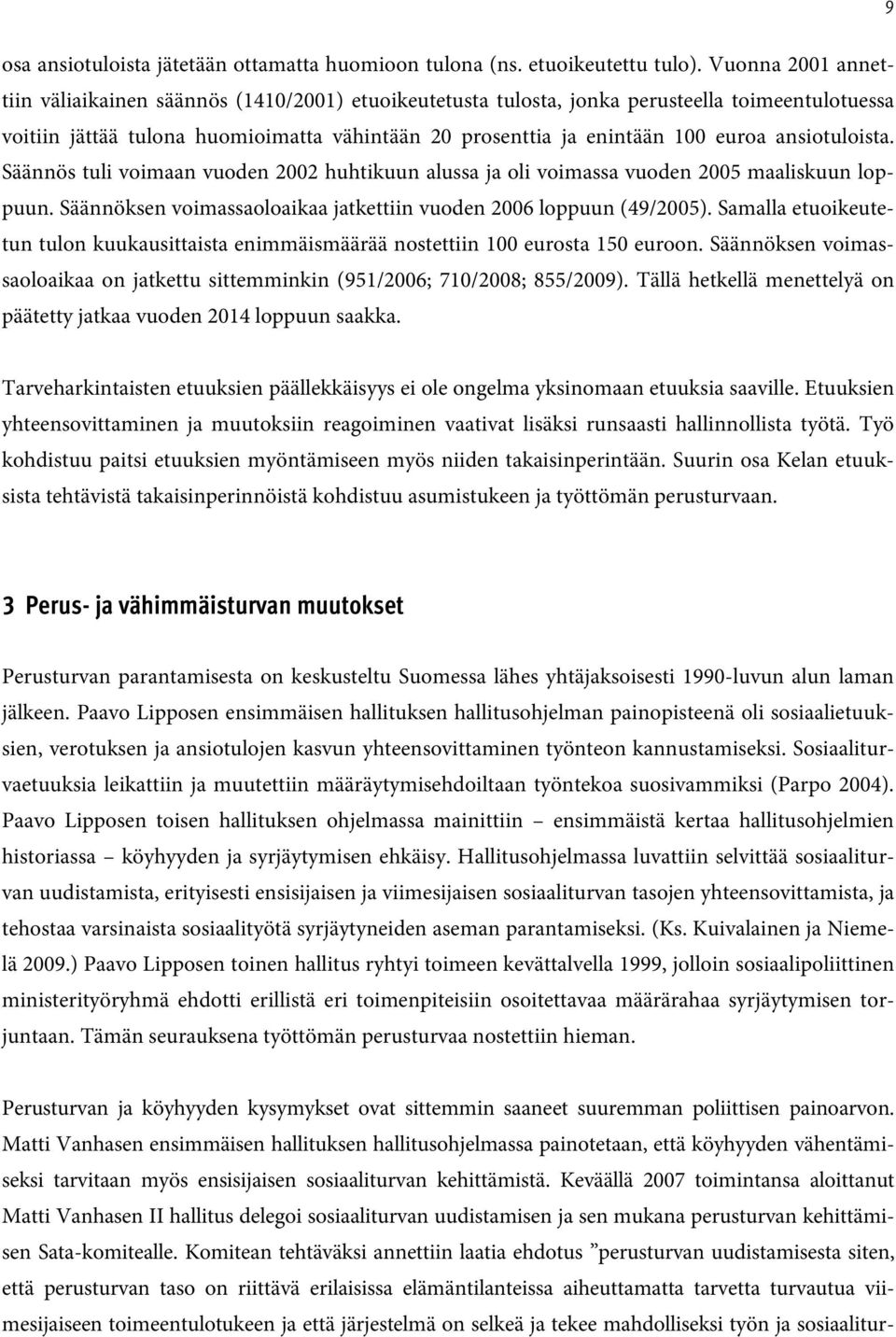 ansiotuloista. Säännös tuli voimaan vuoden 2002 huhtikuun alussa ja oli voimassa vuoden 2005 maaliskuun loppuun. Säännöksen voimassaoloaikaa jatkettiin vuoden 2006 loppuun (49/2005).