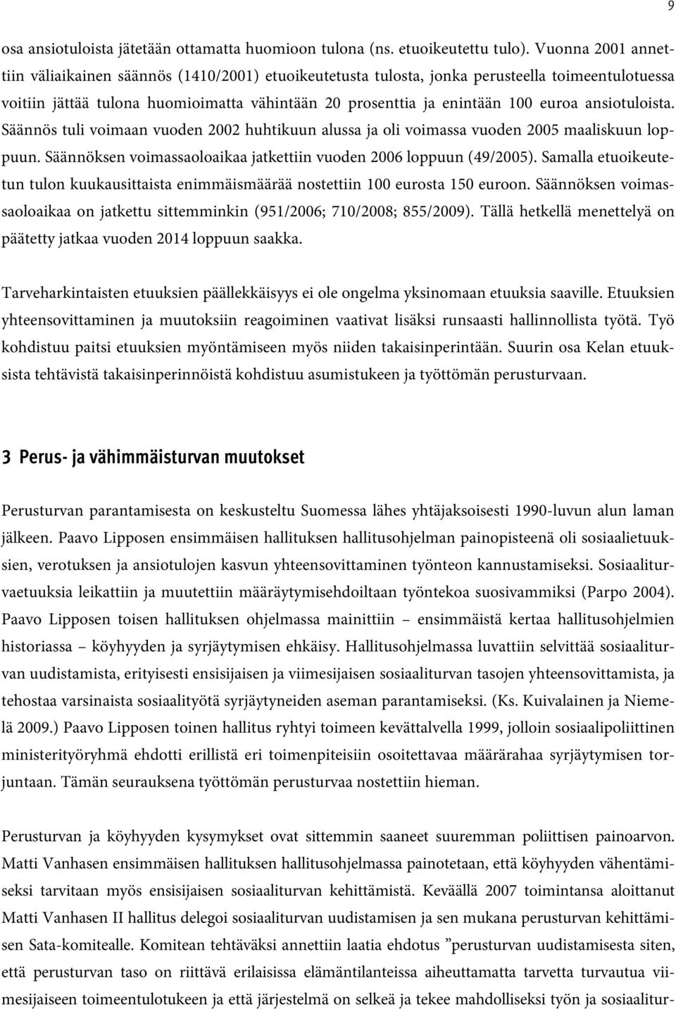 ansiotuloista. Säännös tuli voimaan vuoden 2002 huhtikuun alussa ja oli voimassa vuoden 2005 maaliskuun loppuun. Säännöksen voimassaoloaikaa jatkettiin vuoden 2006 loppuun (49/2005).