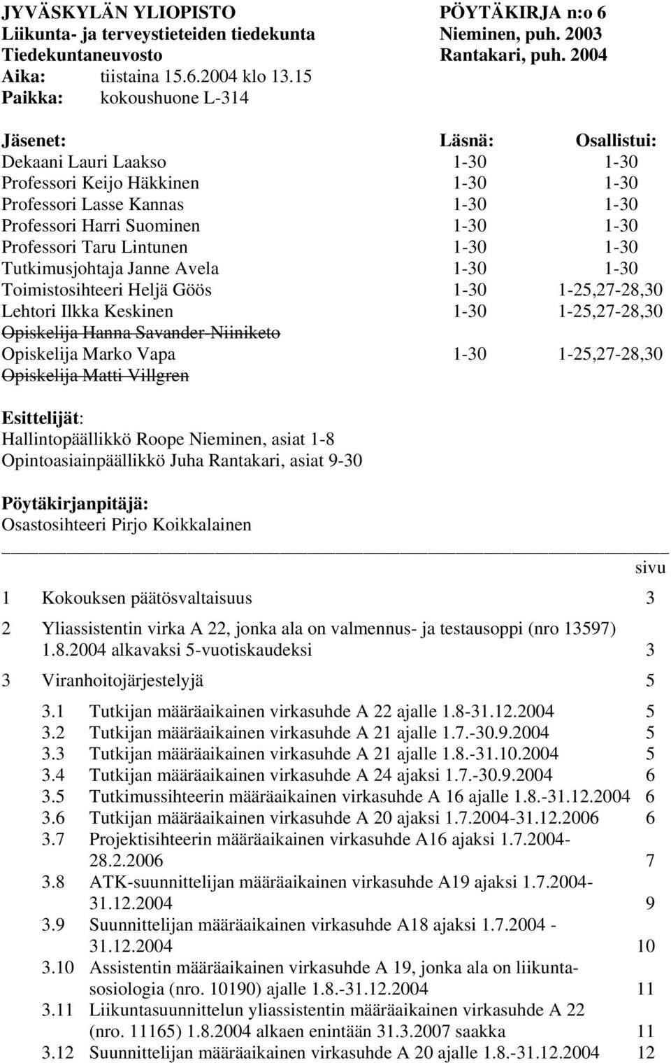 Professori Taru Lintunen 1-30 1-30 Tutkimusjohtaja Janne Avela 1-30 1-30 Toimistosihteeri Heljä Göös 1-30 1-25,27-28,30 Lehtori Ilkka Keskinen 1-30 1-25,27-28,30 Opiskelija Hanna Savander-Niiniketo