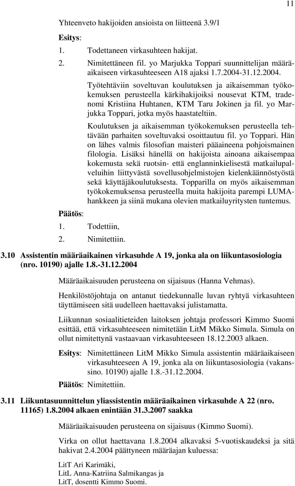 yo Marjukka Toppari, jotka myös haastateltiin. Koulutuksen ja aikaisemman työkokemuksen perusteella tehtävään parhaiten soveltuvaksi osoittautuu fil. yo Toppari.