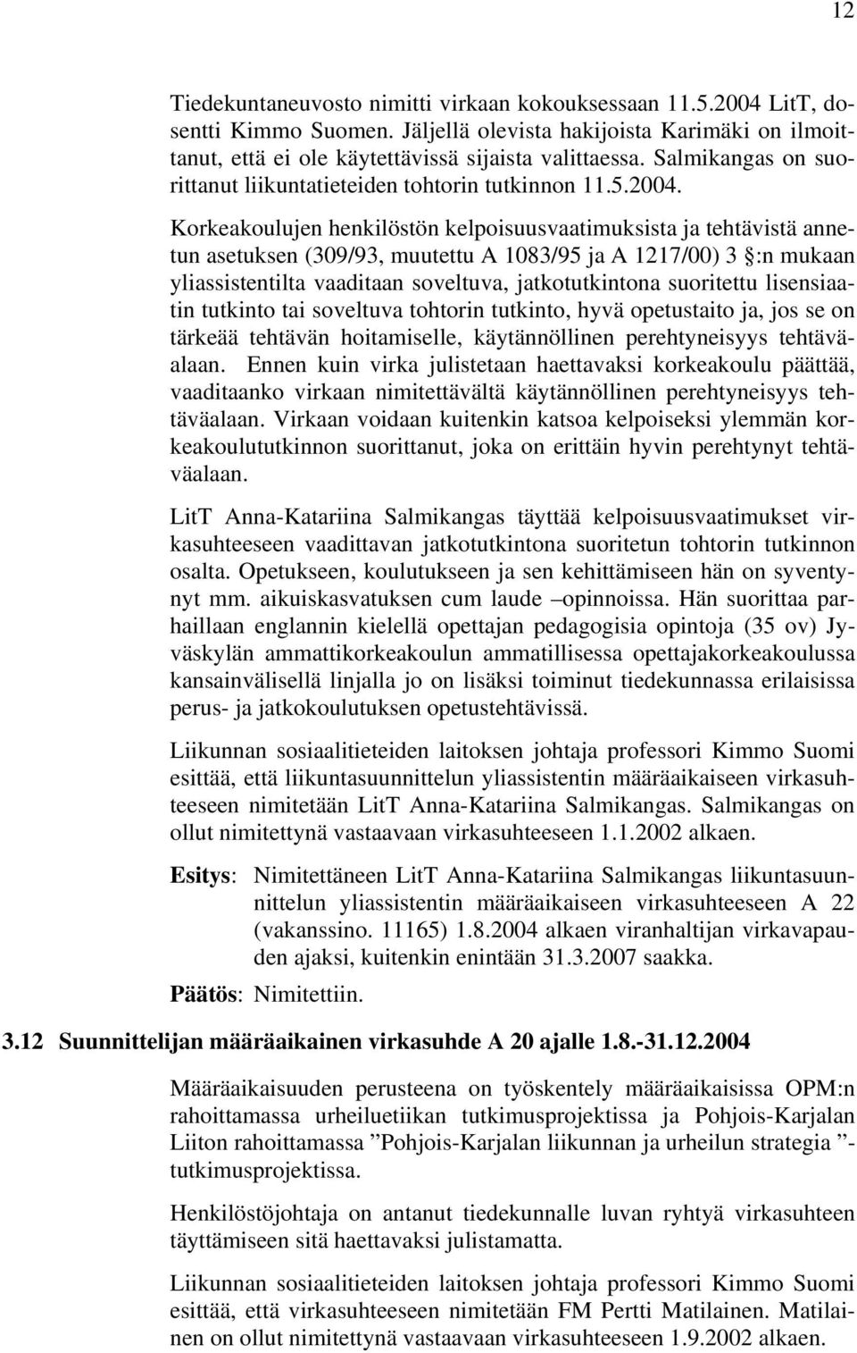 Korkeakoulujen henkilöstön kelpoisuusvaatimuksista ja tehtävistä annetun asetuksen (309/93, muutettu A 1083/95 ja A 1217/00) 3 :n mukaan yliassistentilta vaaditaan soveltuva, jatkotutkintona