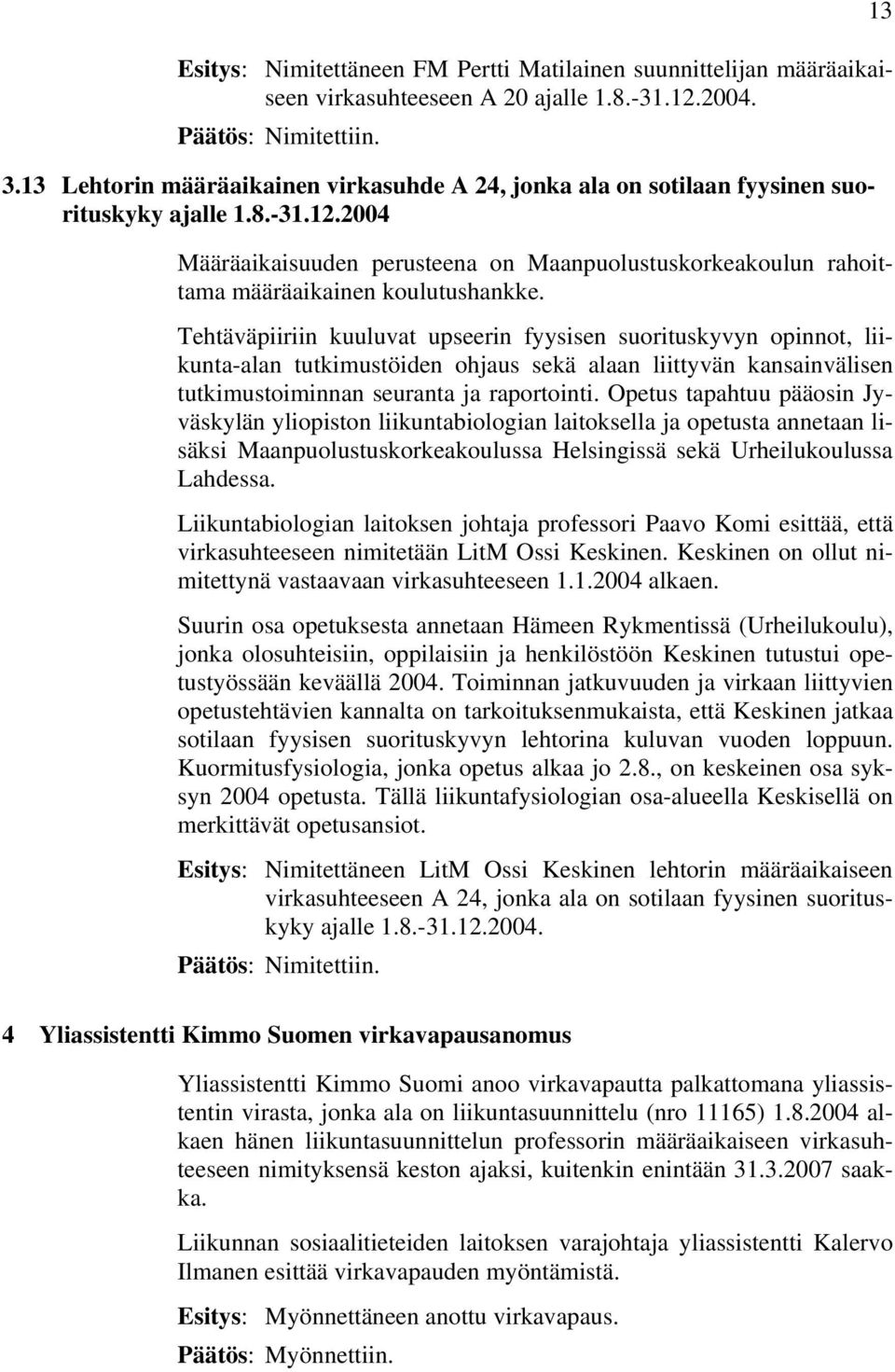 2004 Määräaikaisuuden perusteena on Maanpuolustuskorkeakoulun rahoittama määräaikainen koulutushankke.