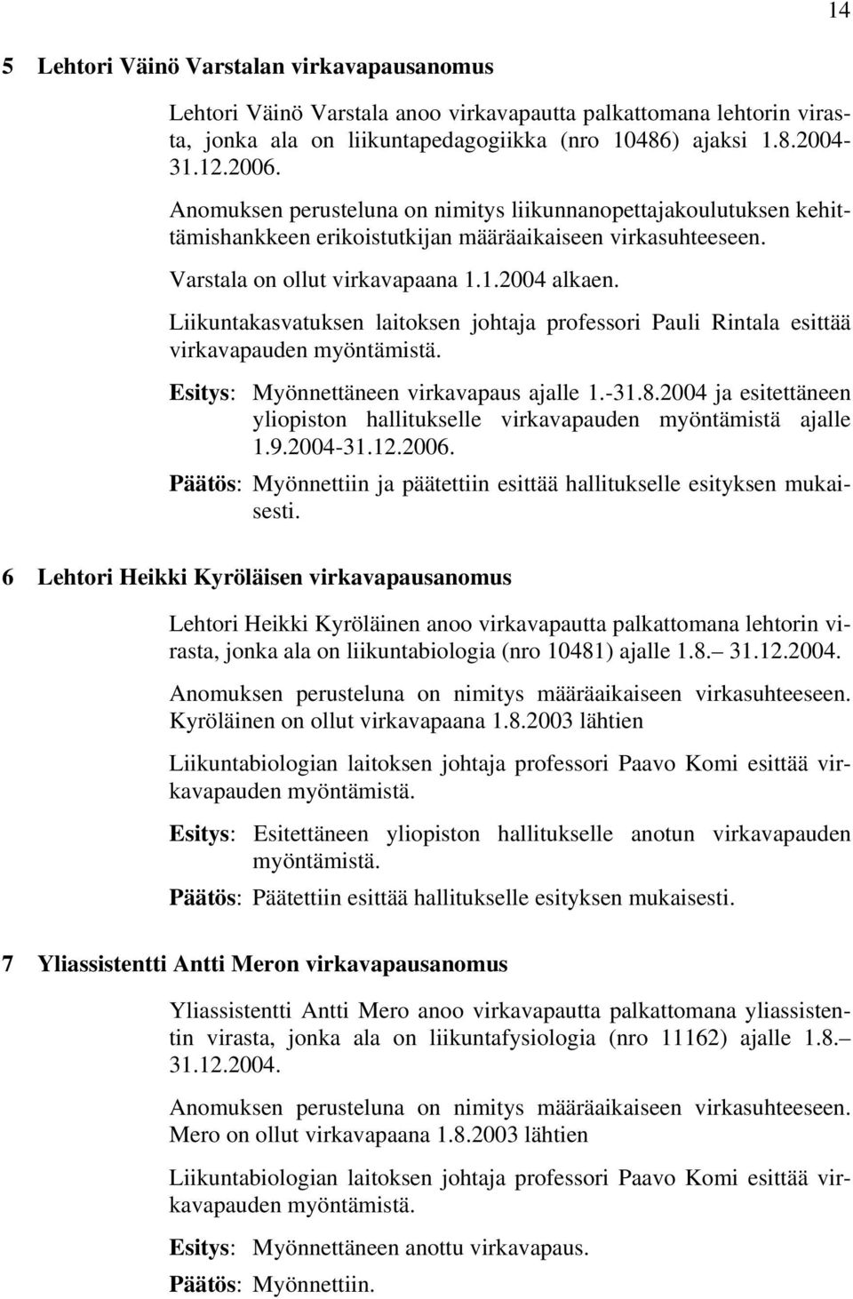 Liikuntakasvatuksen laitoksen johtaja professori Pauli Rintala esittää virkavapauden myöntämistä. Esitys: Myönnettäneen virkavapaus ajalle 1.-31.8.