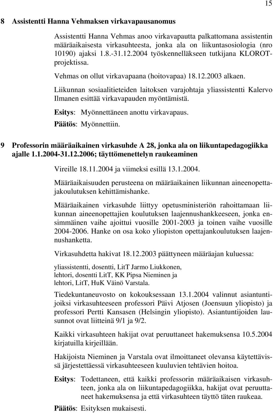 Liikunnan sosiaalitieteiden laitoksen varajohtaja yliassistentti Kalervo Ilmanen esittää virkavapauden myöntämistä. Esitys: Myönnettäneen anottu virkavapaus. Päätös: Myönnettiin.