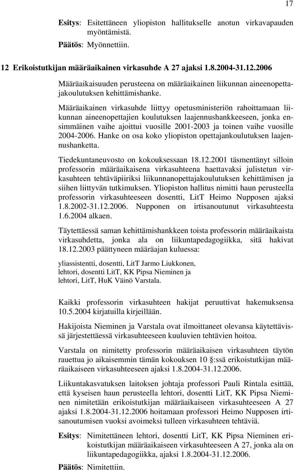 Määräaikainen virkasuhde liittyy opetusministeriön rahoittamaan liikunnan aineenopettajien koulutuksen laajennushankkeeseen, jonka ensimmäinen vaihe ajoittui vuosille 2001-2003 ja toinen vaihe