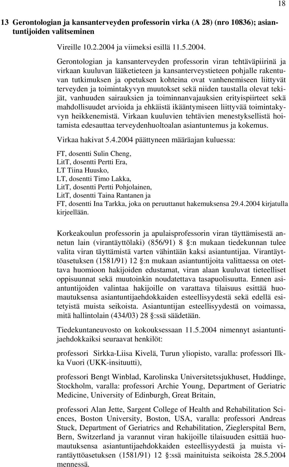 Gerontologian ja kansanterveyden professorin viran tehtäväpiirinä ja virkaan kuuluvan lääketieteen ja kansanterveystieteen pohjalle rakentuvan tutkimuksen ja opetuksen kohteina ovat vanhenemiseen