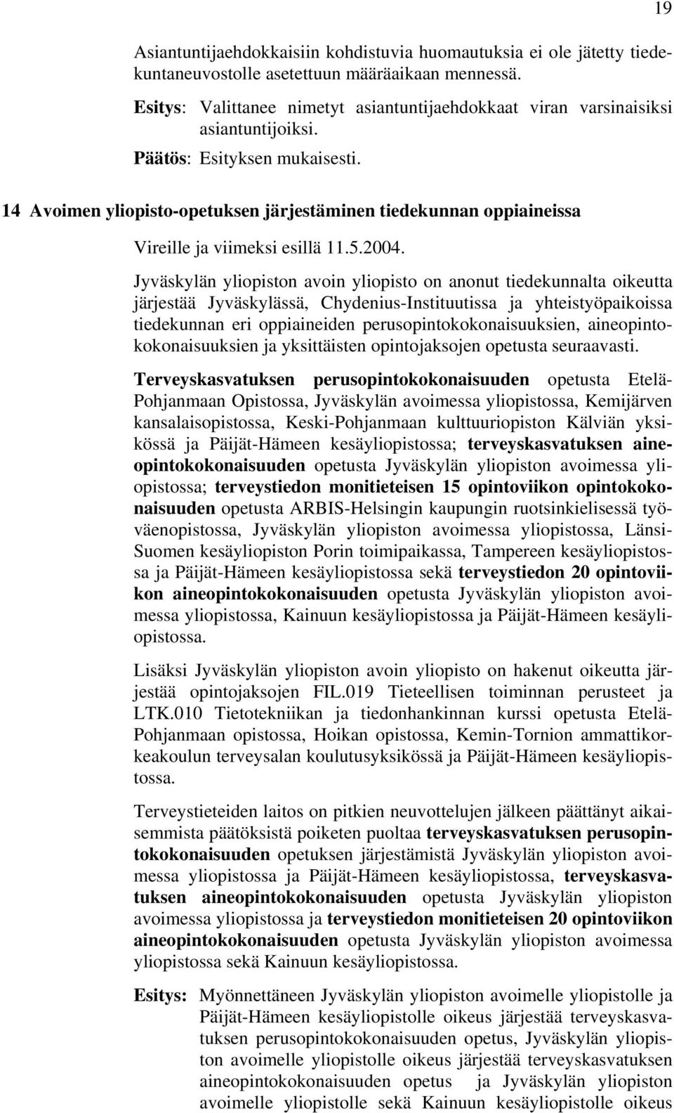 14 Avoimen yliopisto-opetuksen järjestäminen tiedekunnan oppiaineissa Vireille ja viimeksi esillä 11.5.2004.