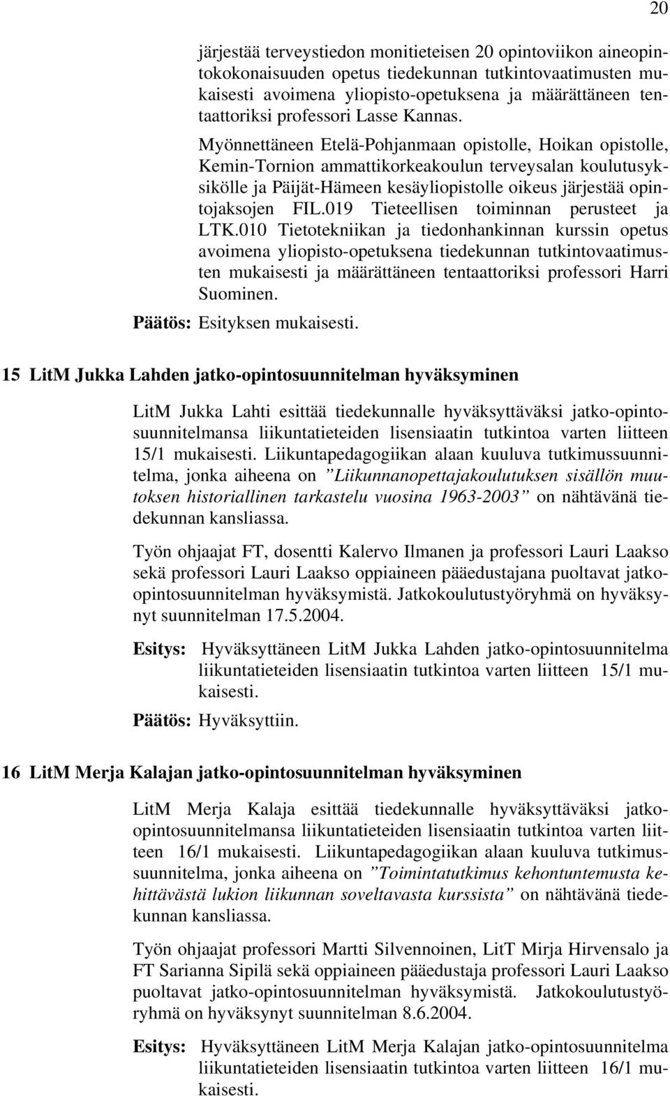 Myönnettäneen Etelä-Pohjanmaan opistolle, Hoikan opistolle, Kemin-Tornion ammattikorkeakoulun terveysalan koulutusyksikölle ja Päijät-Hämeen kesäyliopistolle oikeus järjestää opintojaksojen FIL.