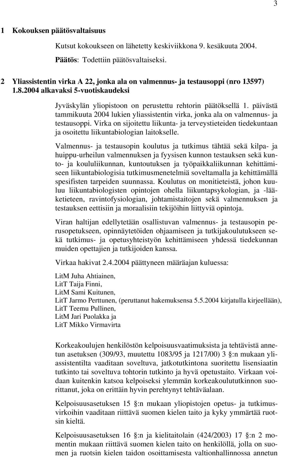 päivästä tammikuuta 2004 lukien yliassistentin virka, jonka ala on valmennus- ja testausoppi. Virka on sijoitettu liikunta- ja terveystieteiden tiedekuntaan ja osoitettu liikuntabiologian laitokselle.