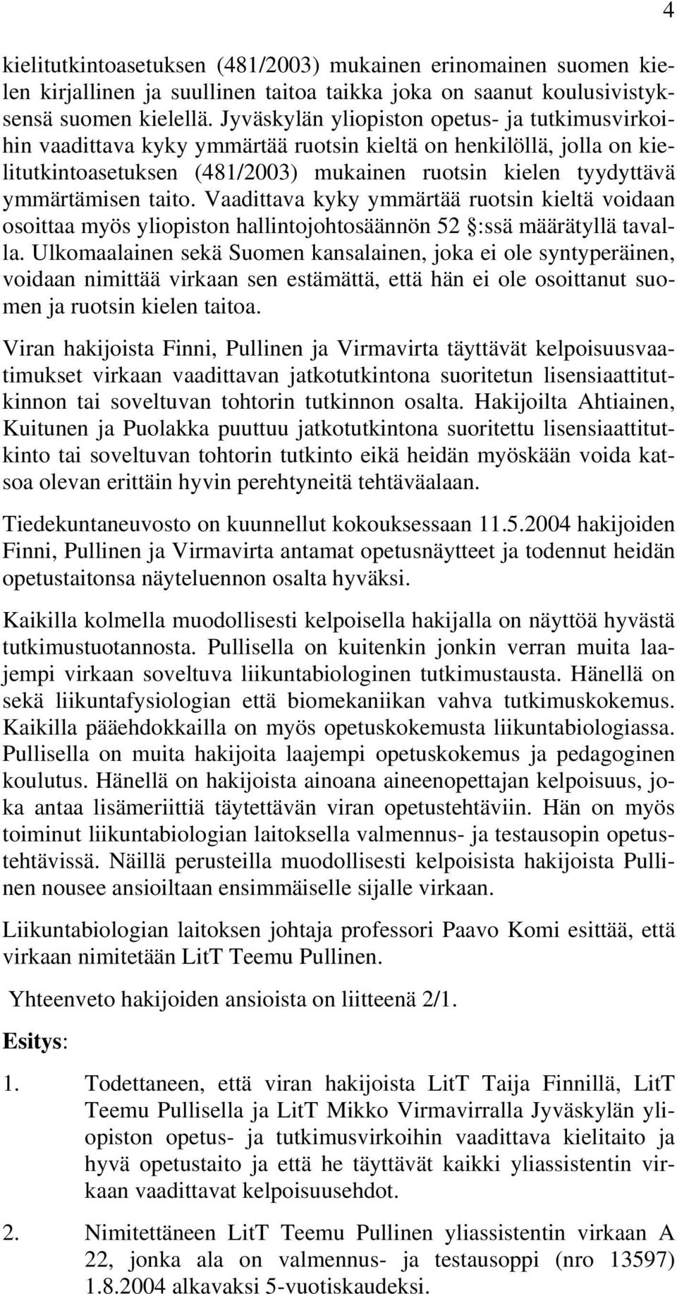 taito. Vaadittava kyky ymmärtää ruotsin kieltä voidaan osoittaa myös yliopiston hallintojohtosäännön 52 :ssä määrätyllä tavalla.