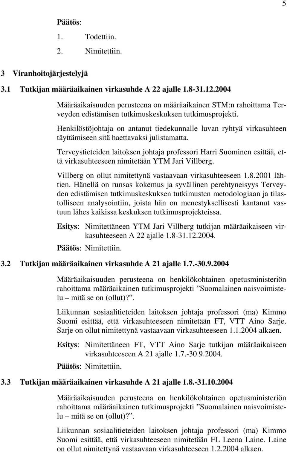 Henkilöstöjohtaja on antanut tiedekunnalle luvan ryhtyä virkasuhteen täyttämiseen sitä haettavaksi julistamatta.