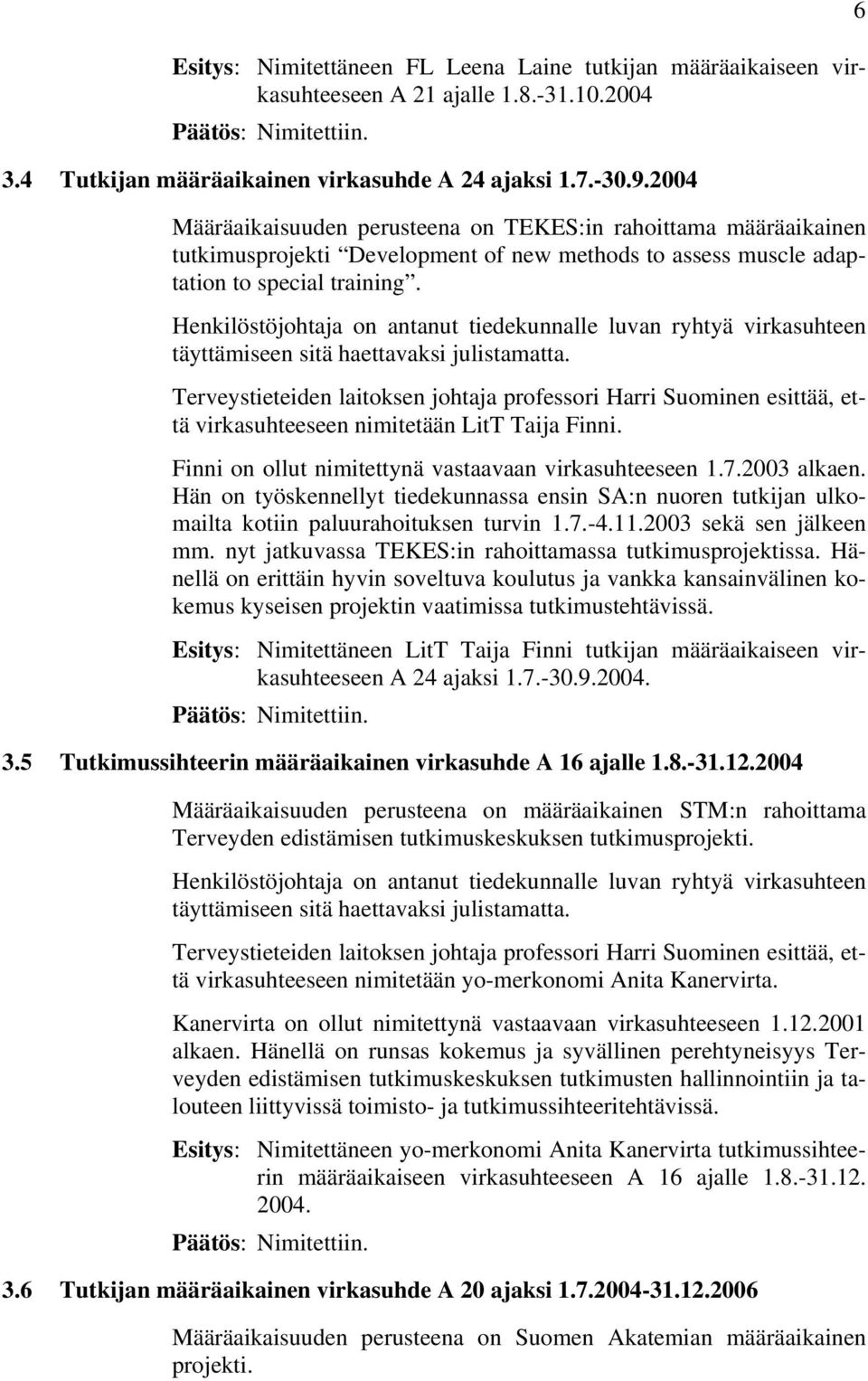 Henkilöstöjohtaja on antanut tiedekunnalle luvan ryhtyä virkasuhteen täyttämiseen sitä haettavaksi julistamatta.