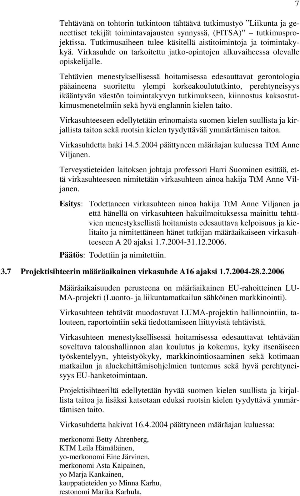 Tehtävien menestyksellisessä hoitamisessa edesauttavat gerontologia pääaineena suoritettu ylempi korkeakoulututkinto, perehtyneisyys ikääntyvän väestön toimintakyvyn tutkimukseen, kiinnostus