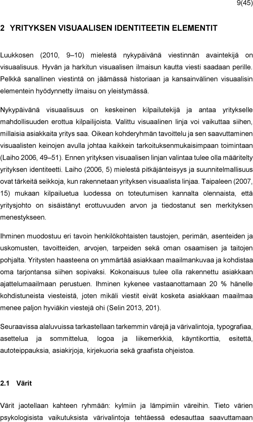 Nykypäivänä visuaalisuus on keskeinen kilpailutekijä ja antaa yritykselle mahdollisuuden erottua kilpailijoista. Valittu visuaalinen linja voi vaikuttaa siihen, millaisia asiakkaita yritys saa.