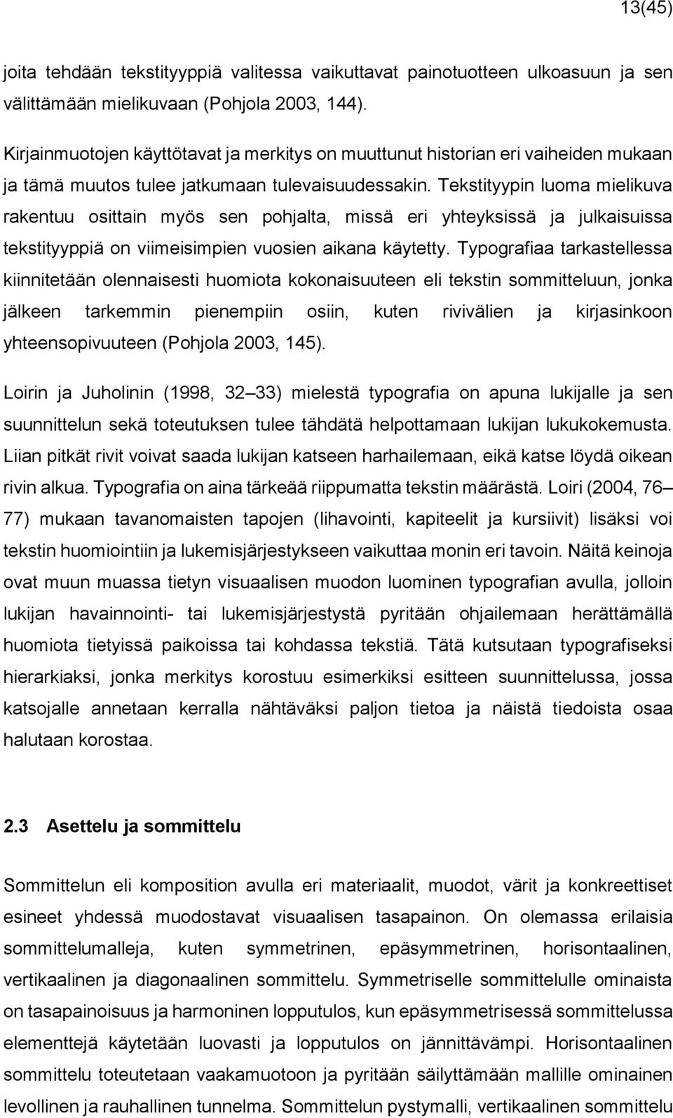 Tekstityypin luoma mielikuva rakentuu osittain myös sen pohjalta, missä eri yhteyksissä ja julkaisuissa tekstityyppiä on viimeisimpien vuosien aikana käytetty.