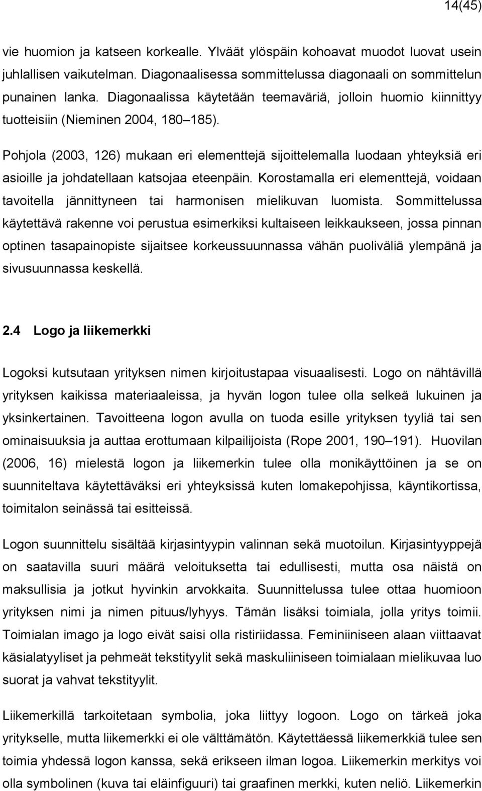Pohjola (2003, 126) mukaan eri elementtejä sijoittelemalla luodaan yhteyksiä eri asioille ja johdatellaan katsojaa eteenpäin.