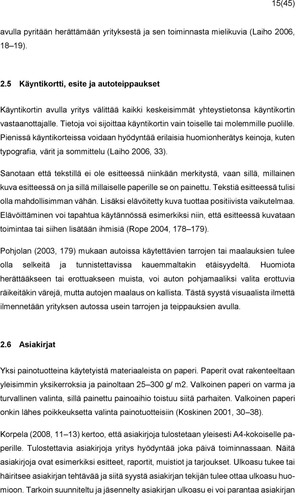 Tietoja voi sijoittaa käyntikortin vain toiselle tai molemmille puolille.