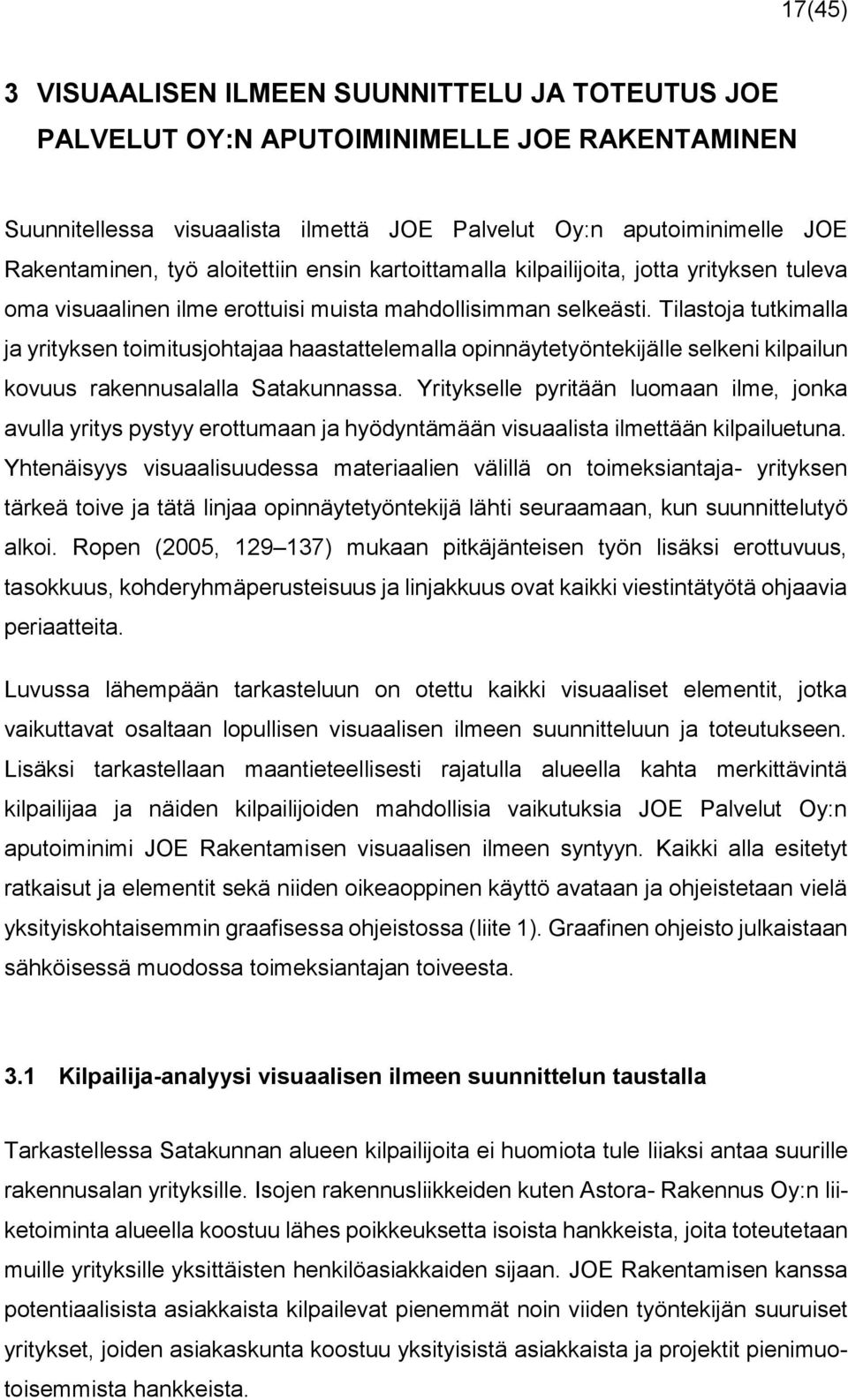 Tilastoja tutkimalla ja yrityksen toimitusjohtajaa haastattelemalla opinnäytetyöntekijälle selkeni kilpailun kovuus rakennusalalla Satakunnassa.