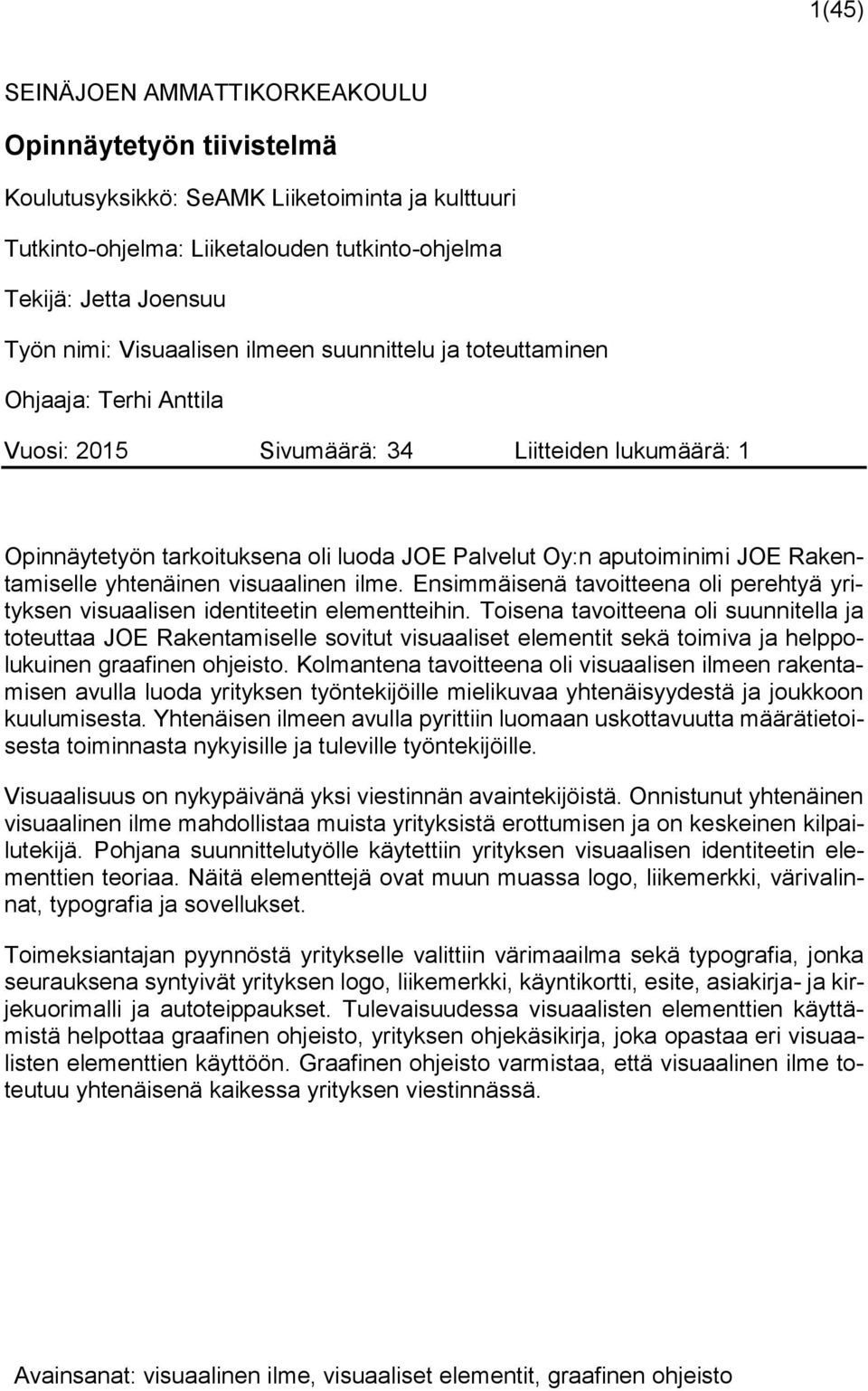 Rakentamiselle yhtenäinen visuaalinen ilme. Ensimmäisenä tavoitteena oli perehtyä yrityksen visuaalisen identiteetin elementteihin.